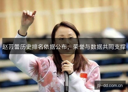 赵芸蕾历史排名依据公布，荣誉与数据共同支撑